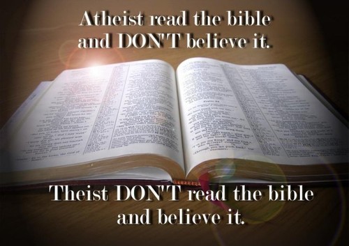 book - Atheist read the bible and Don'T believe it. Theist Don'T read the bible and believe it.