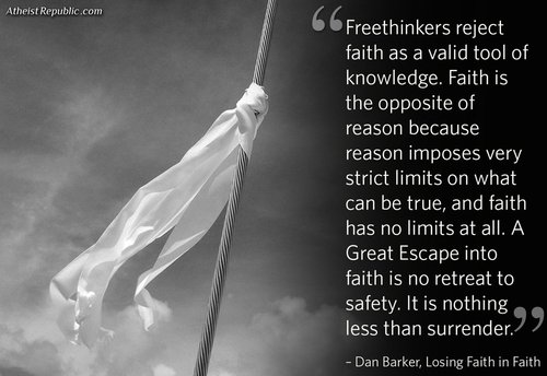 monochrome photography - Atheist Republic.com Freethinkers reject faith as a valid tool of knowledge. Faith is the opposite of reason because reason imposes very strict limits on what can be true, and faith has no limits at all. A Great Escape into faith 
