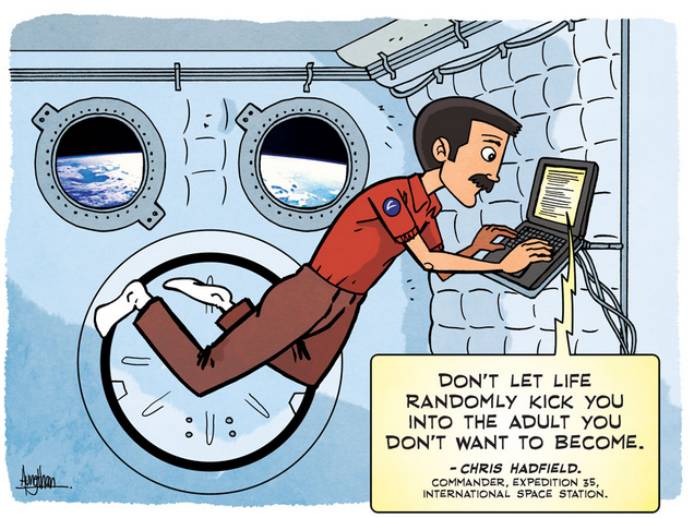 chris hadfield zen pencils - Don'T Let Life Randomly Kick You Into The Adult You Don'T Want To Become. Chris Hadfield. Commander, Expedition 35, International Space Station. Anthon
