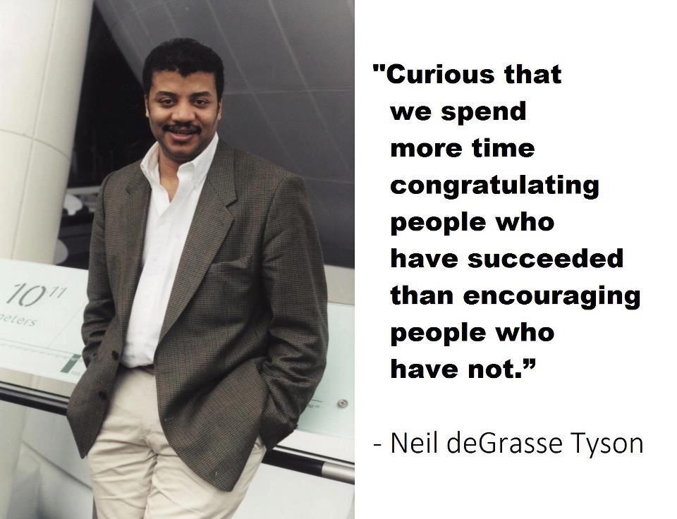 man who killed pluto - "Curious that we spend more time congratulating people who have succeeded than encouraging people who have not. 10 verer Neil deGrasse Tyson