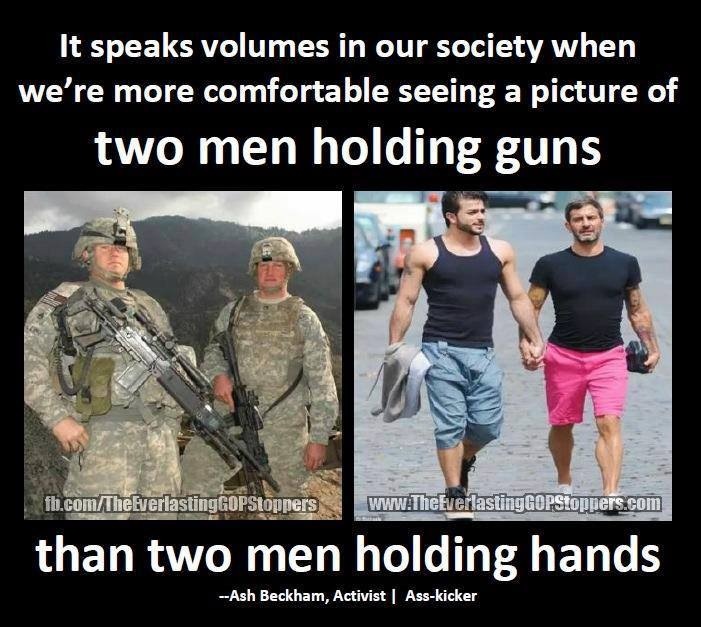 us troops - It speaks volumes in our society when we're more comfortable seeing a picture of two men holding guns fb.comTheEverlasting GOPStoppers GopStoppers.com than two men holding hands Ash Beckham, Activist Asskicker
