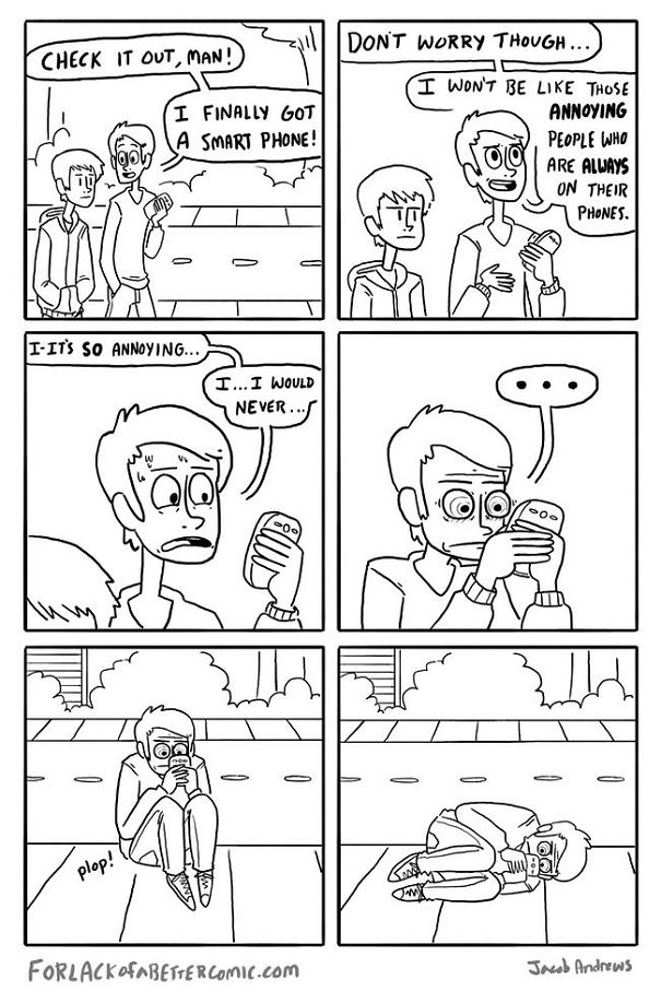 cell phone addiction comic - Don'T Worry Though... Check It Out, Man! A I Finally Got A Smart Phone! I Won'T Be Those Annoying People Who Are Always On Their Phones. IIt'S So Annoying... I... I Would Never ... Dimit plop! Forlackofabetter COMic.com Jaul A