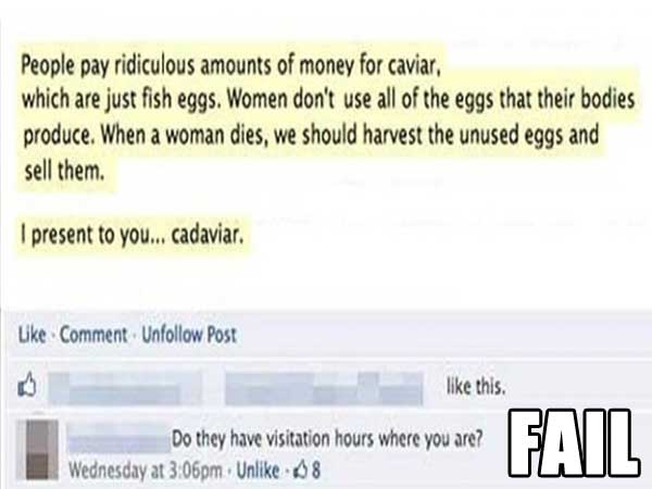 annoying facebook girl meme - People pay ridiculous amounts of money for caviar, which are just fish eggs. Women don't use all of the eggs that their bodies produce. When a woman dies, we should harvest the unused eggs and sell them. present to you... cad