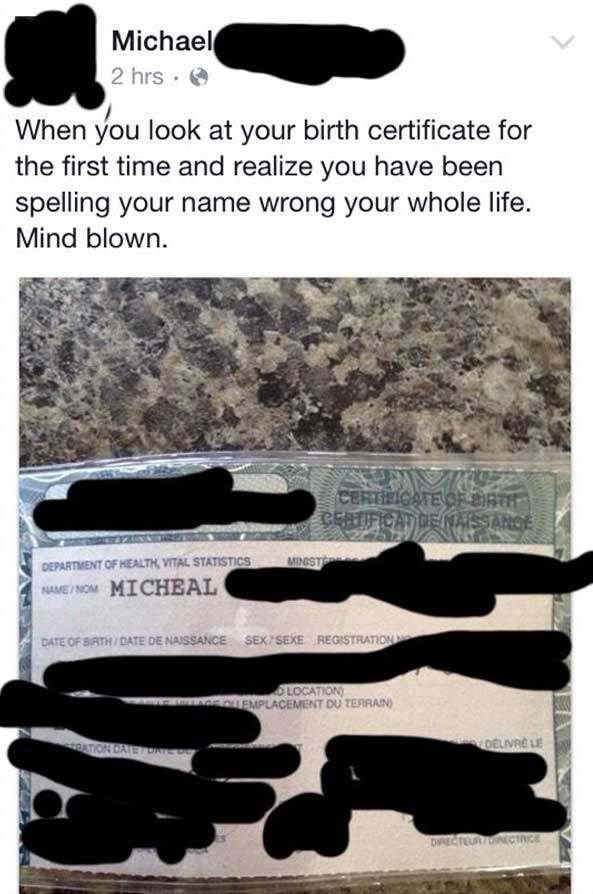 eyewear - Michael 2 hrs. When you look at your birth certificate for the first time and realize you have been spelling your name wrong your whole life Mind blown. Tificadde Naissi M Inister Department Of Health, Vital Statistics Namenom Micheal Date Of Bi