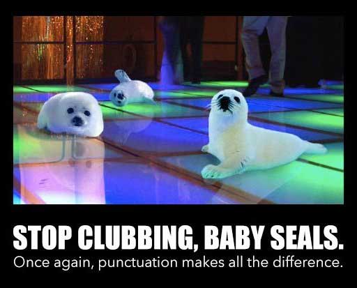 dont club baby seals - Stop Clubbing, Baby Seals. Once again, punctuation makes all the difference.