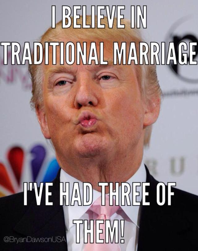 trump meme of donald trump memes - I Believe In Traditional Marriage I'Ve Had Three Of Departmenle Them! DawsonUSA