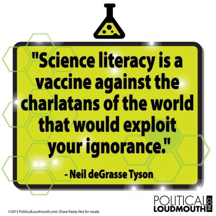 sign - "Science literacy is a vaccine against the charlatans of the world that would exploit your ignorance." Neil deGrasse Tyson udmouth.com. freely.Not for resale. Politicalo Loudmouth 2013 PoliticalLoudmouth.com. freely. Not for resale.