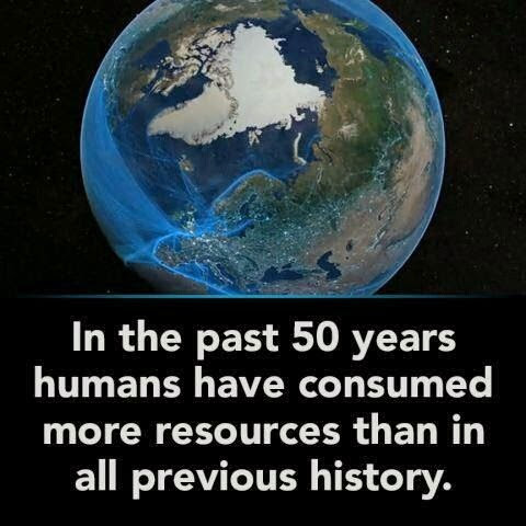 earth over the past 50 years - In the past 50 years humans have consumed more resources than in all previous history.