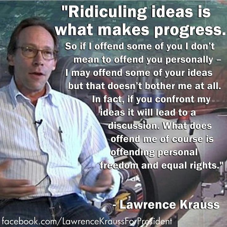 lawrence krauss quotes - "Ridiculing ideas is what makes progress. So if I offend some of you I don't mean to offend you personally I may offend some of your ideas but that doesn't bother me at all. In fact, if you confront my ideas it will lead to a disc