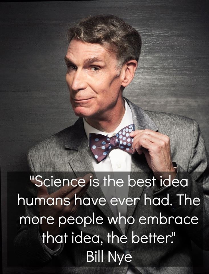 best science quotes - "Science is the best idea humans have ever had. The more people who embrace that idea, the better! Bill Nye
