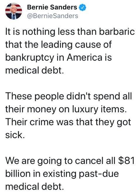 angle - Bernie Sanders Sanders It is nothing less than barbaric that the leading cause of bankruptcy in America is medical debt. These people didn't spend all their money on luxury items. Their crime was that they got sick. We are going to cancel all $81 