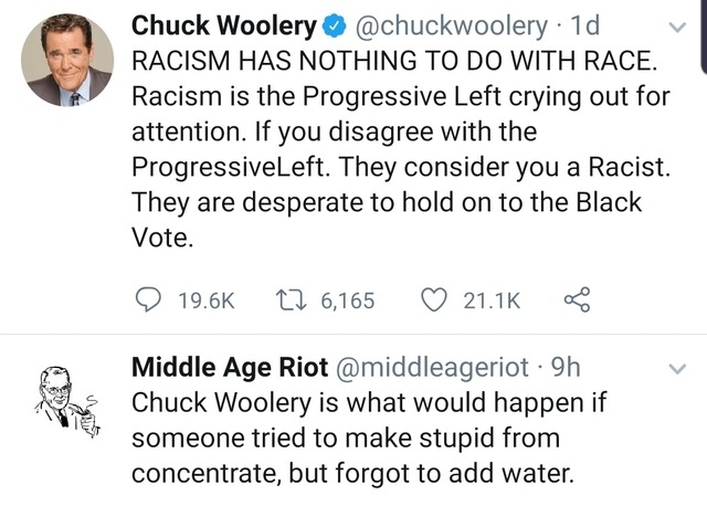 chuck woolery - Chuck Woolery 1d Racism Has Nothing To Do With Race. Racism is the Progressive Left crying out for attention. If you disagree with the ProgressiveLeft. They consider you a Racist. They are desperate to hold on to the Black Vote. 2 22 6,165