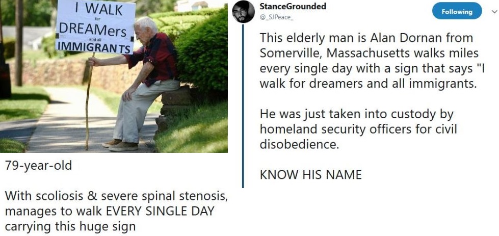 grass - ing I Walk DREAMers Immigrants and all StanceGrounded This elderly man is Alan Dornan from Somerville, Massachusetts walks miles every single day with a sign that says "I walk for dreamers and all immigrants. 1 He was just taken into custody by ho