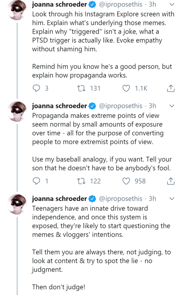 document - joanna schroeder 3h v Look through his Instagram Explore screen with him. Explain what's underlying those memes. Explain why "triggered" isn't a joke, what a Ptsd trigger is actually . Evoke empathy without shaming him. Remind him you know he's