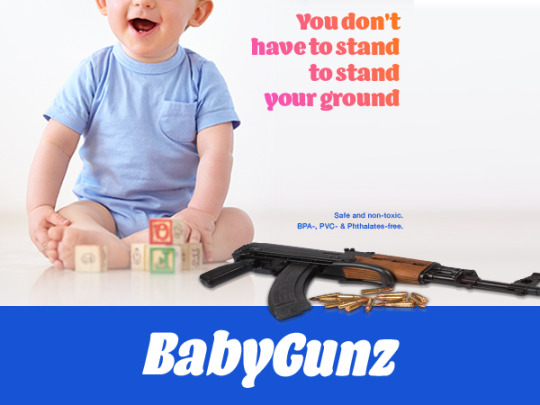 fake baby ads - You don't have to stand to stand your ground Sate and nontoxic Bpa, Pvc & Phthalates free BabyGunz