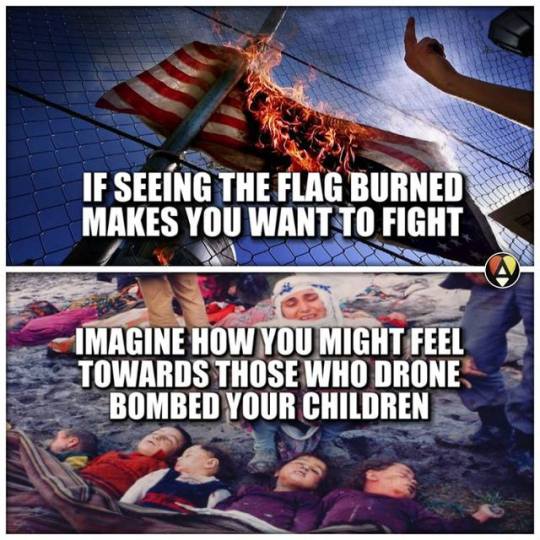 poster - If Seeing The Flag Burned Makes You Want To Fight Imagine How You Might Feel Towards Those Who Drone Bombed Your Children