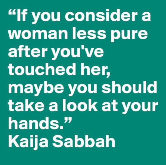 sign - "If you consider a woman less pure after you've touched her, maybe you should take a look at your hands. Kaija Sabbah