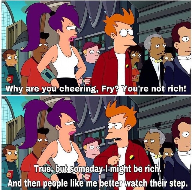 futurama fry rich - Why are you cheering, Fry? You're not rich! nog True, but someday I might be rich And then people me better watch their step.