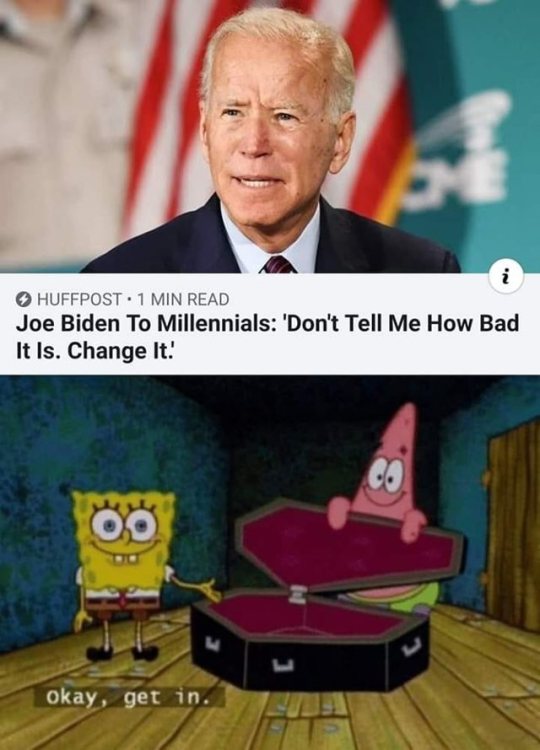 spongebob coffin meme - Huffpost 1 Min Read Joe Biden To Millennials 'Don't Tell Me How Bad It Is. Change It! okay, get in.