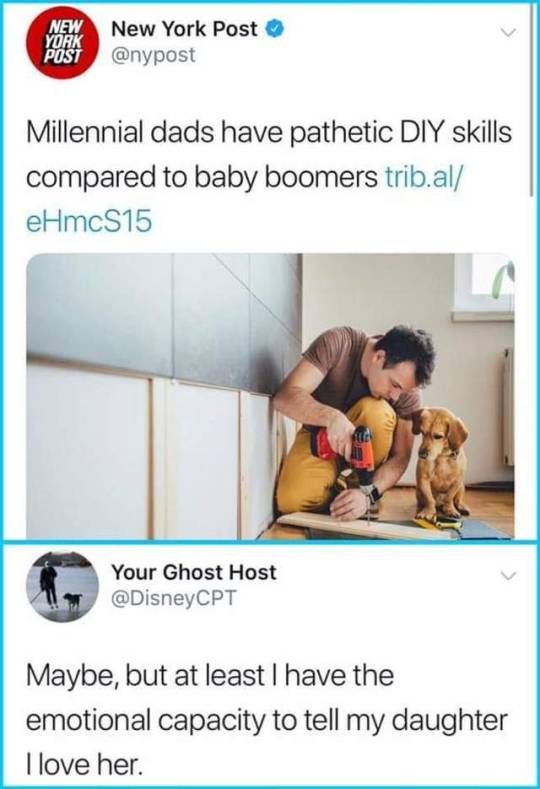millennial dads have pathetic diy skills - New York New York Post Post Millennial dads have pathetic Diy skills compared to baby boomers trib.al eHmcS15 Your Ghost Host Cpt Maybe, but at least I have the emotional capacity to tell my daughter I love her.