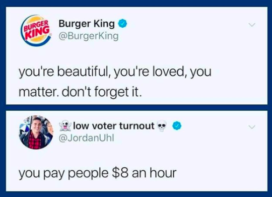 web page - Burger Burger King you're beautiful, you're loved, you matter. don't forget it. low voter turnout you pay people $8 an hour