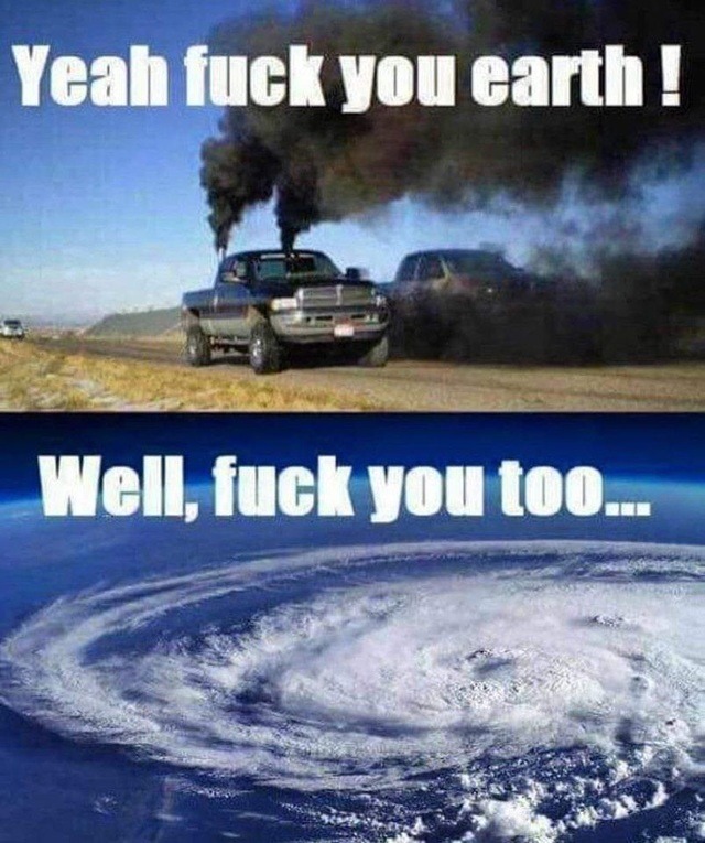 truck hurricane meme - Yeah fuck you earth! Well, fuck you too...