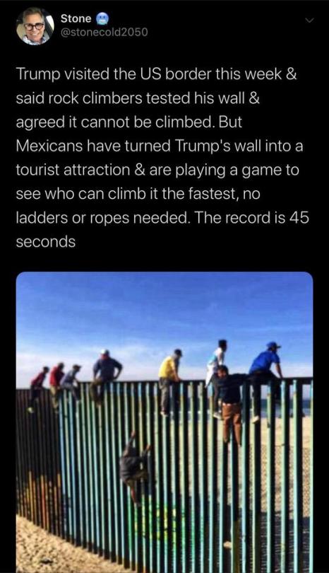 border fence - Stone Trump visited the Us border this week & said rock climbers tested his wall & agreed it cannot be climbed. But Mexicans have turned Trump's wall into a tourist attraction & are playing a game to see who can climb it the fastest, no lad