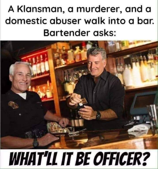 acab meme - A Klansman, a murderer, and a domestic abuser walk into a bar. Bartender asks What'Ll It Be Officer?