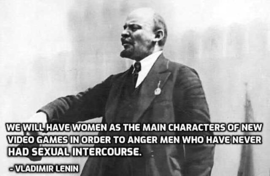 We Will Have Women As The Main Characters Of New Video Games In Order To Anger Men Who Have Never Had Sexual Intercourse. Vladimir Lenin