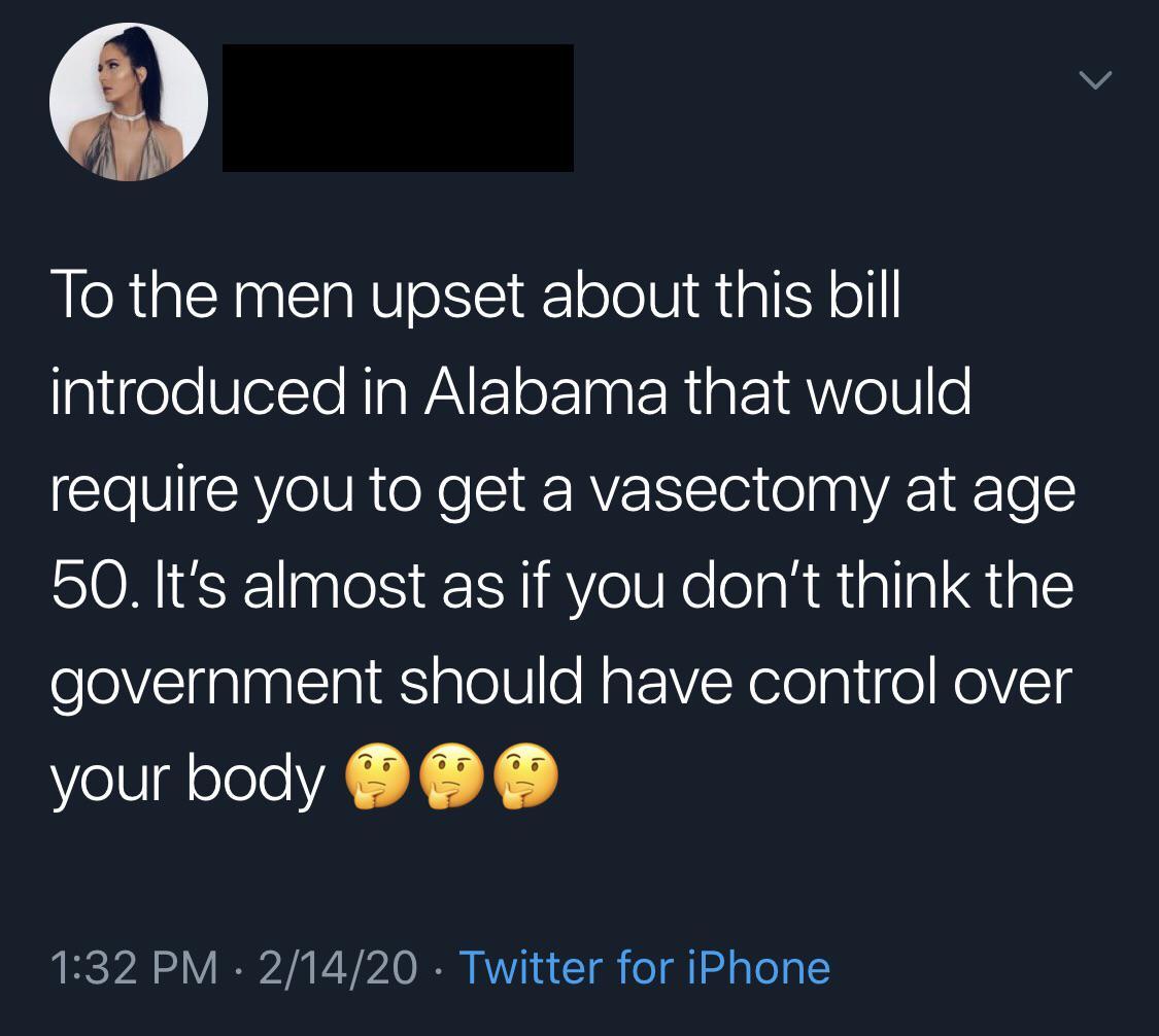 atmosphere - To the men upset about this bill introduced in Alabama that would require you to get a vasectomy at age 50. It's almost as if you don't think the government should have control over your body 21420 Twitter for iPhone