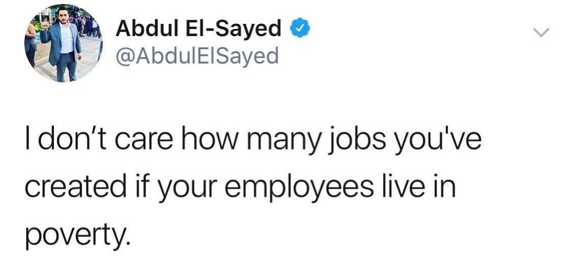 Abdul ElSayed I don't care how many jobs you've created if your employees live in poverty.