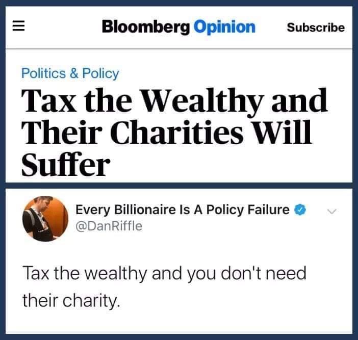 angle - Bloomberg Opinion Subscribe Politics & Policy Tax the Wealthy and Their Charities Will Suffer Every Billionaire Is A Policy Failure Tax the wealthy and you don't need their charity