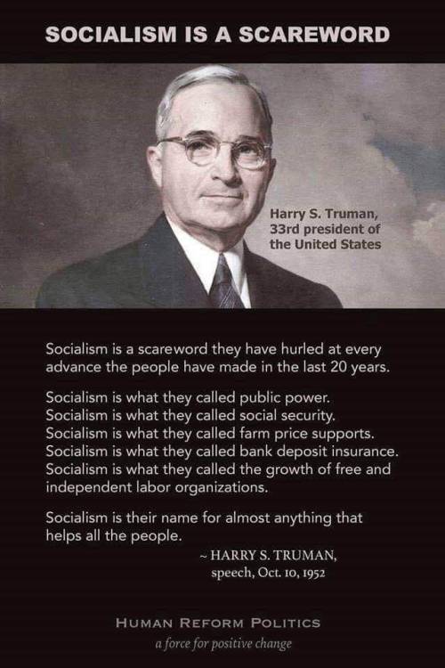 positive socialism memes - Socialism Is A Scareword Harry S. Truman, 33rd president of the United States Socialism is a scare word they have hurled at every advance the people have made in the last 20 years, Socialism is what they called public power. Soc