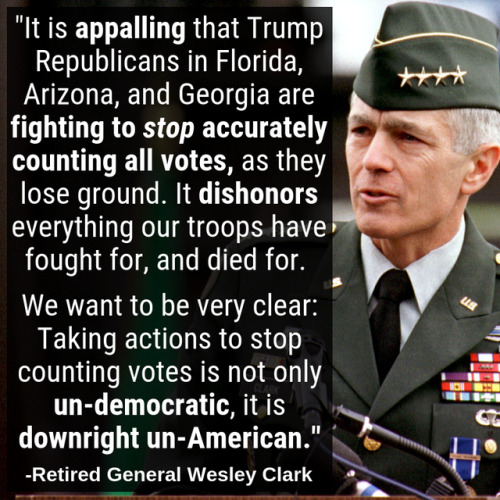 general wesley clark quotes - "It is appalling that Trump Republicans in Florida, Arizona, and Georgia are fighting to stop accurately counting all votes, as they lose ground. It dishonors everything our troops have fought for, and died for. We want to be