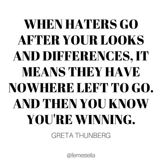 happiness - When Haters Go After Your Looks And Differences, It Means They Have Nowhere Left To Go. And Then You Know You'Re Winning. Greta Thunberg