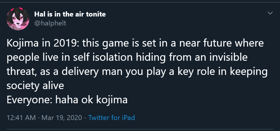 youtube - Hal is in the air tonite Kojima in 2019 this game is set in a near future where people live in self isolation hiding from an invisible threat, as a delivery man you play a key role in keeping society alive Everyone haha ok kojima Twitter for iPa