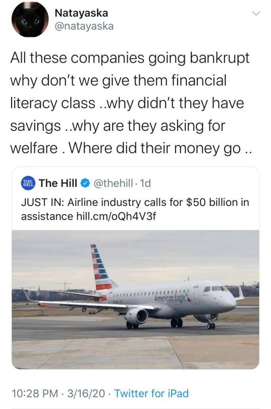 airline - Natayaska All these companies going bankrupt why don't we give them financial literacy class ..why didn't they have savings ..why are they asking for welfare . Where did their money go ... W. The Hill 1d Just In Airline industry calls for $50 bi