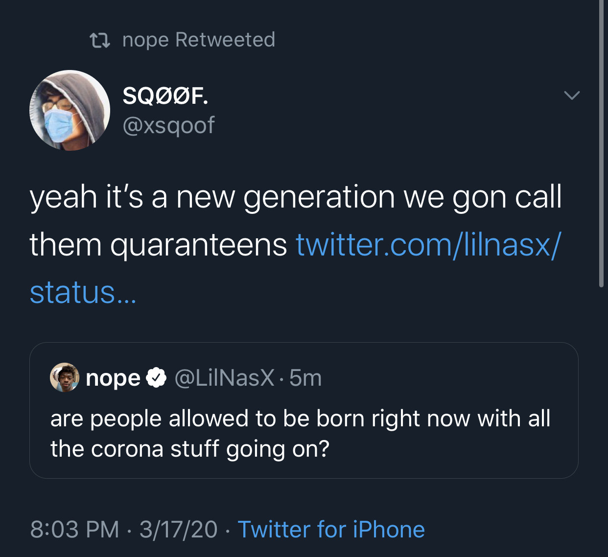 screenshot - 22 nope Retweeted, Sqf. yeah it's a new generation we gon call them quaranteens twitter.comlilnasx status... Onope .5m are people allowed to be born right now with all the corona stuff going on? 31720 Twitter for iPhone