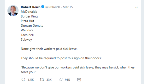 web page - Mar 15 Robert Reich McDonalds Burger King Pizza Hut Duncan Donuts Wendy's Taco Bell Subway None give their workers paid sick leave. They should be required to post this sign on their doors "Because we don't give our workers paid sick leave, the