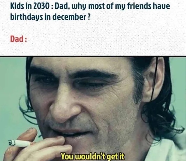 you wouldn t get it meme - Kids in 2030 Dad, why most of my friends have birthdays in december? Dad You wouldn't get it