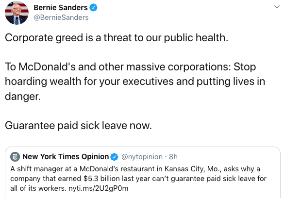 angle - Bernie Sanders Sanders Corporate greed is a threat to our public health. To McDonald's and other massive corporations Stop hoarding wealth for your executives and putting lives in danger. Guarantee paid sick leave now. New York Times Opinion . 8h 