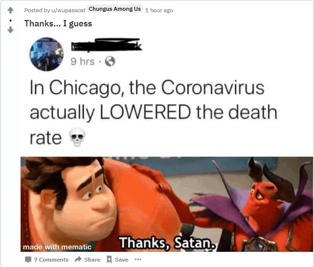 media - Posted by uwupasscat Chungus Among Us 1 hour ago Thanks... I guess 9 hrs. In Chicago, the Coronavirus actually Lowered the death rate made with mematic Thanks, Satan. 7 ...