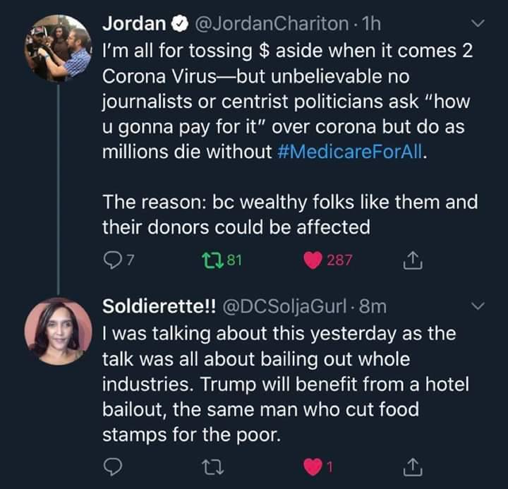 screenshot - Jordan . 1h I'm all for tossing $ aside when it comes 2 Corona Virusbut unbelievable no journalists or centrist politicians ask "how u gonna pay for it" over corona but do as millions die without . The reason bc wealthy folks them and their d