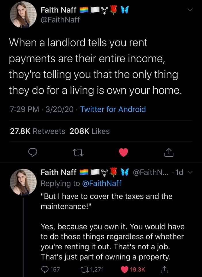 screenshot - Faith Naff Tsun Naff When a landlord tells you rent payments are their entire income, they're telling you that the only thing they do for a living is own your home. . 32020 Twitter for Android Faith Naff Y ... .1d v Naff "But I have to cover 