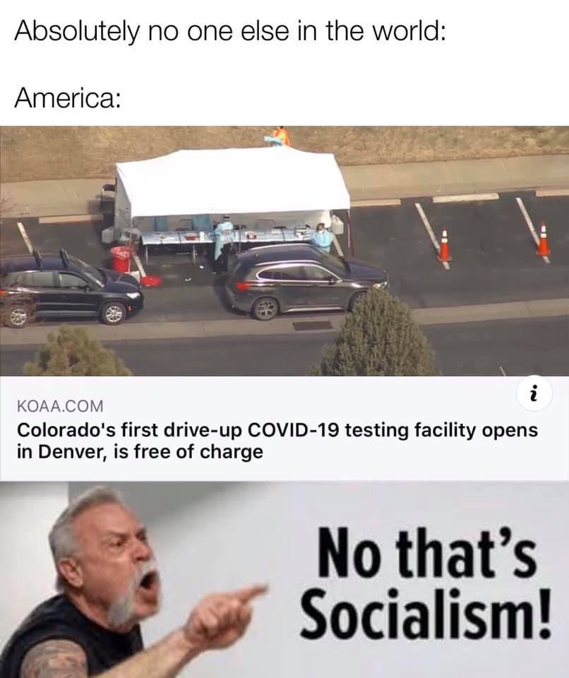 norway socialism meme - Absolutely no one else in the world America Koaa.Com Colorado's first driveup Covid19 testing facility opens in Denver, is free of charge No that's Socialism!