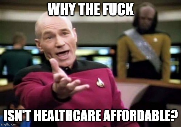 picard wtf - Why The Fuck Isn'T Healthcare Affordable? imgflip.com