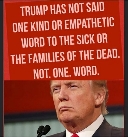 epic facts - Trump Has Not Said One Kind Or Empathetic Word To The Sick Or The Families Of The Dead. Not. One. Word.