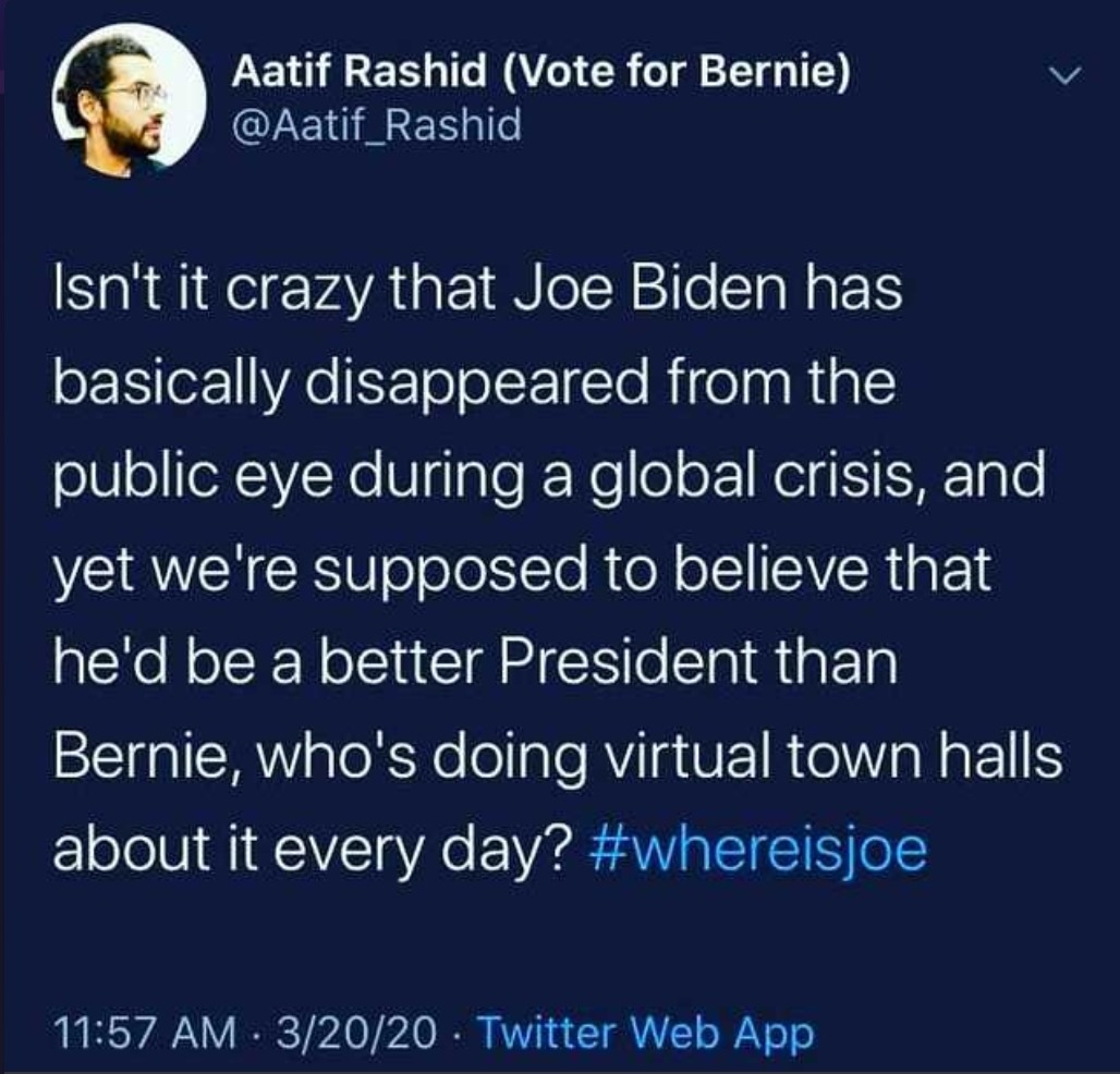 atmosphere - Aatif Rashid Vote for Bernie Isn't it crazy that Joe Biden has basically disappeared from the public eye during a global crisis, and yet we're supposed to believe that he'd be a better President than Bernie, who's doing virtual town halls abo