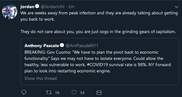 screenshot - jordan Uhl 2m We are weeks away from peak infection and they are already talking about getting you back to work They do not care about you, you are just cogs in the grinding gears of capitalism. Anthony Pascale Breaking Gov Cuomo "We have to 