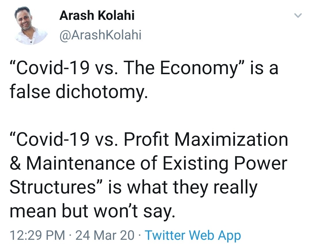 trust quotes - Arash Kolahi "Covid19 vs. The Economy is a false dichotomy. "Covid19 vs. Profit Maximization & Maintenance of Existing Power Structures is what they really mean but won't say. 24 Mar 20 Twitter Web App